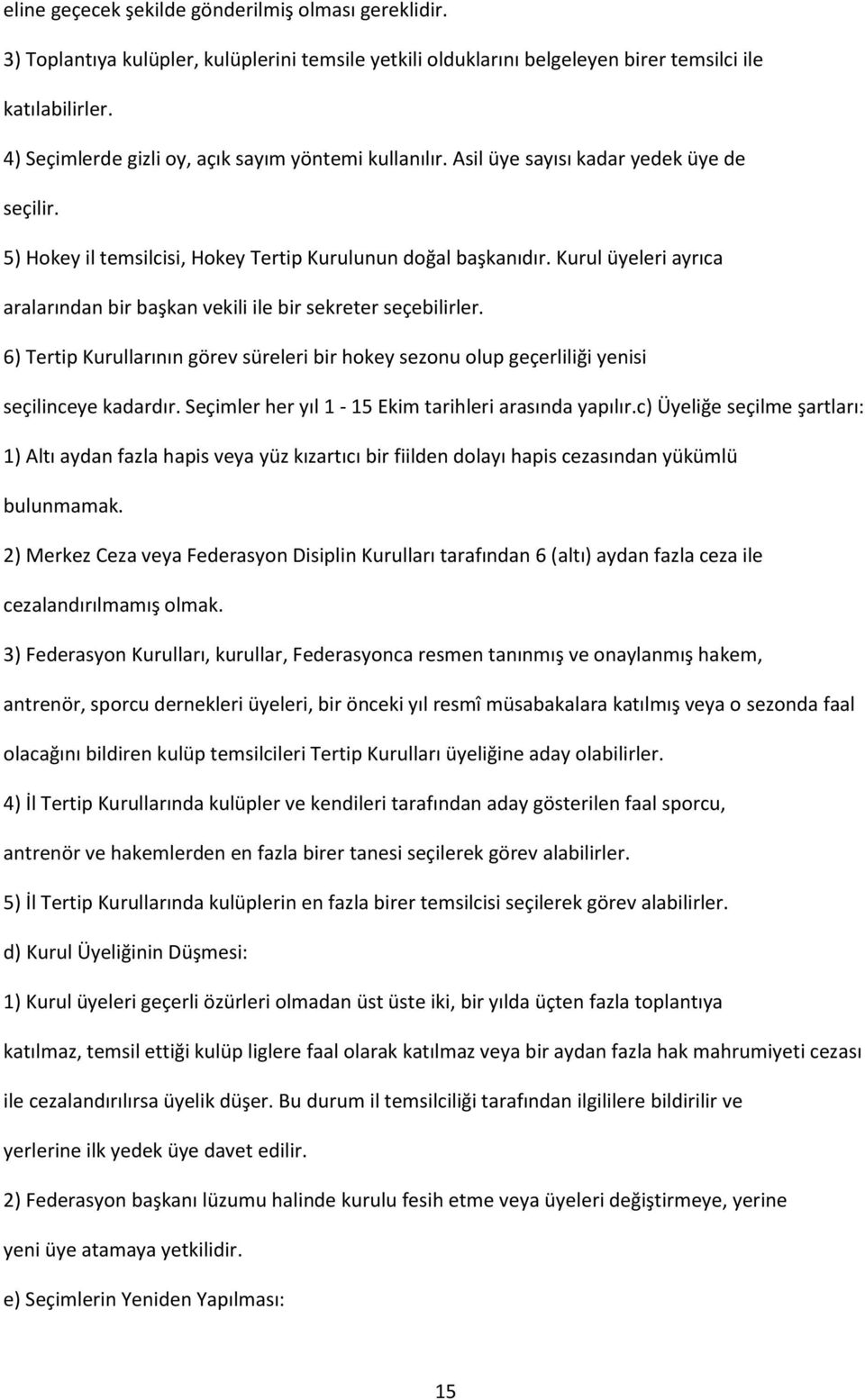 Kurul üyeleri ayrıca aralarından bir başkan vekili ile bir sekreter seçebilirler. 6) Tertip Kurullarının görev süreleri bir hokey sezonu olup geçerliliği yenisi seçilinceye kadardır.