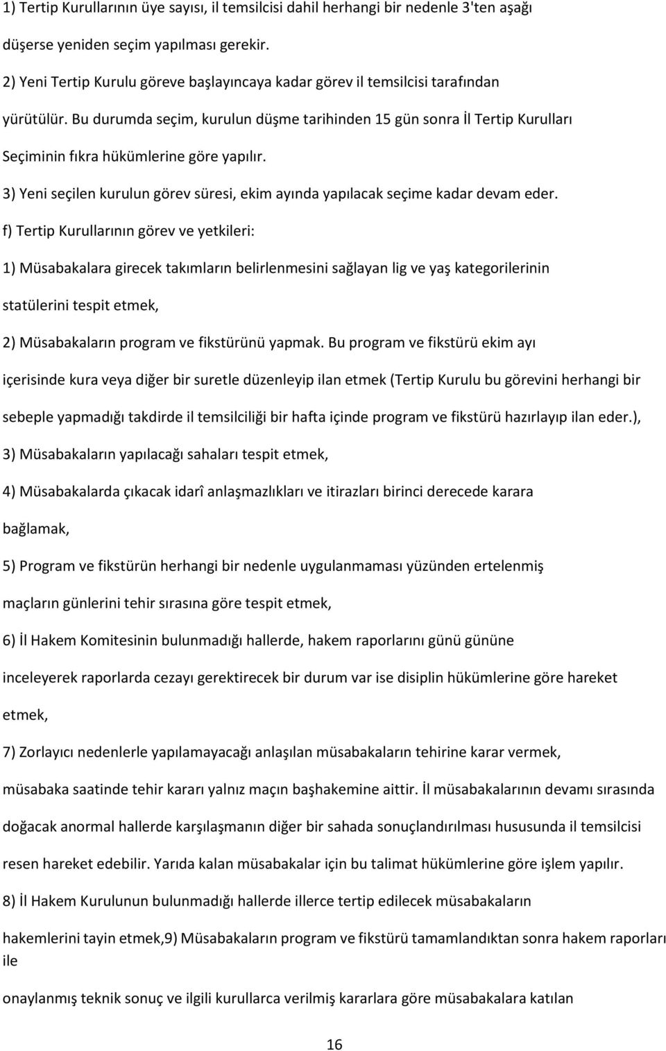 Bu durumda seçim, kurulun düşme tarihinden 15 gün sonra İl Tertip Kurulları Seçiminin fıkra hükümlerine göre yapılır.