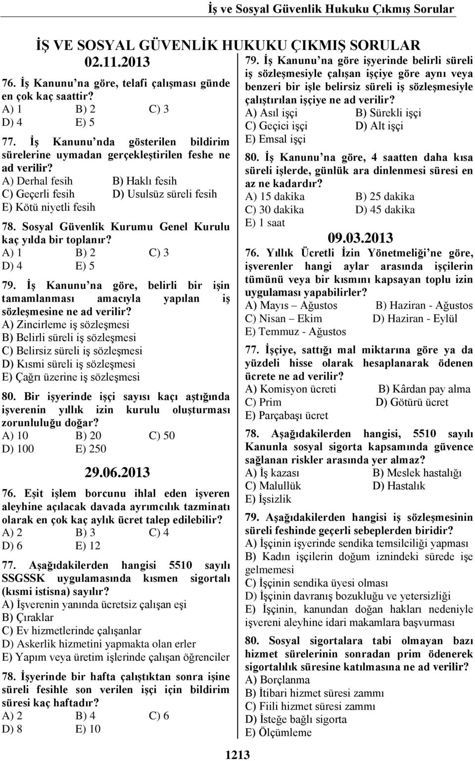 Sosyal Güvenlik Kurumu Genel Kurulu kaç yılda bir toplanır? A) 1 B) 2 D) 4 E) 5 79. İş Kanunu na göre, belirli bir işin tamamlanması amacıyla yapılan iş sözleşmesine ne ad verilir?