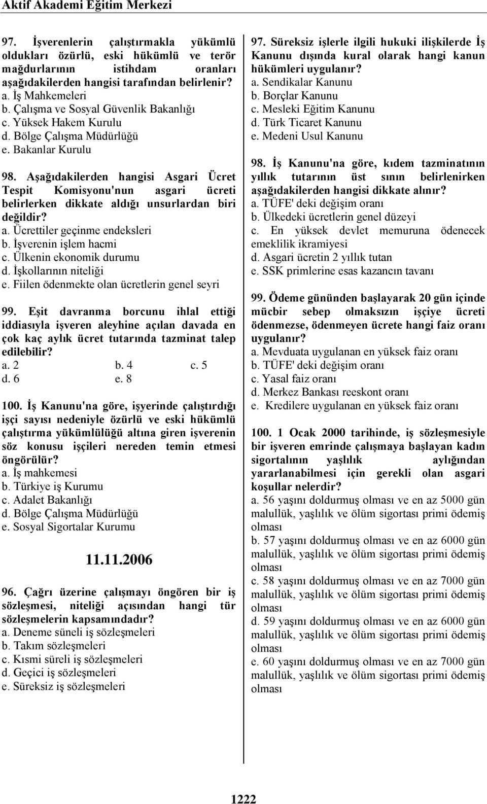 Aşağıdakilerden hangisi Asgari Ücret Tespit Komisyonu'nun asgari ücreti belirlerken dikkate aldığı unsurlardan biri değildir? a. Ücrettiler geçinme endeksleri b. İşverenin işlem hacmi c.