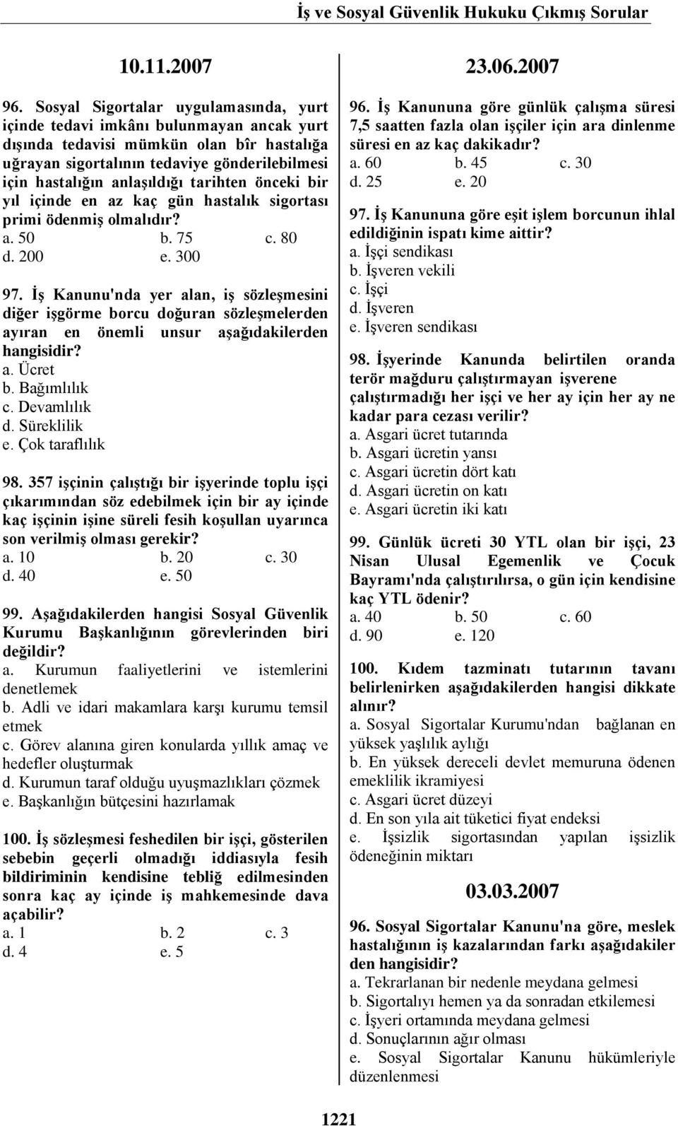 tarihten önceki bir yıl içinde en az kaç gün hastalık sigortası primi ödenmiş olmalıdır? a. 50 b. 75 c. 80 d. 200 e. 300 97.