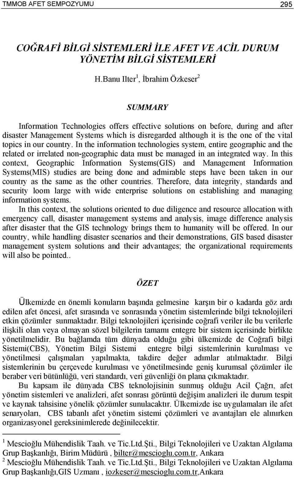 vital topics in our country. In the information technologies system, entire geographic and the related or irrelated non-geographic data must be managed in an integrated way.