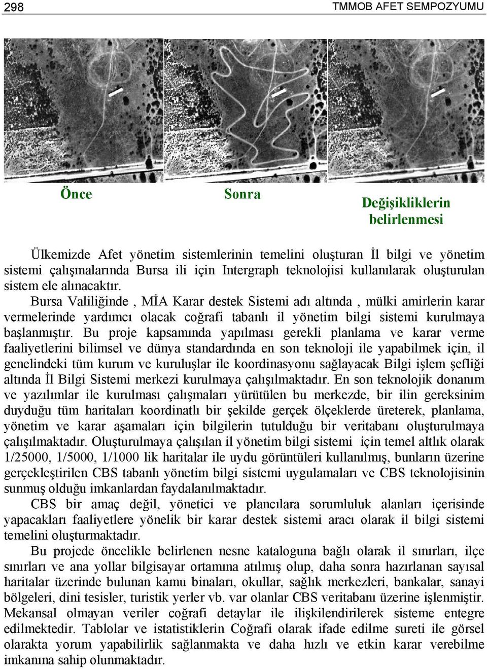 Bursa Valiliğinde, MİA Karar destek Sistemi adı altında, mülki amirlerin karar vermelerinde yardımcı olacak coğrafi tabanlı il yönetim bilgi sistemi kurulmaya başlanmıştır.