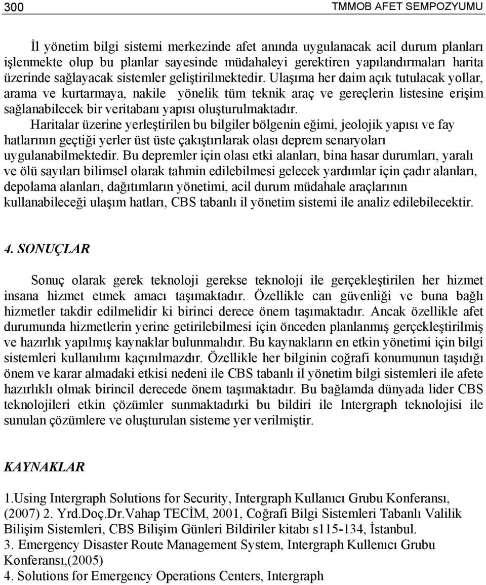 Haritalar üzerine yerleştirilen bu bilgiler bölgenin eğimi, jeolojik yapısı ve fay hatlarının geçtiği yerler üst üste çakıştırılarak olası deprem senaryoları uygulanabilmektedir.