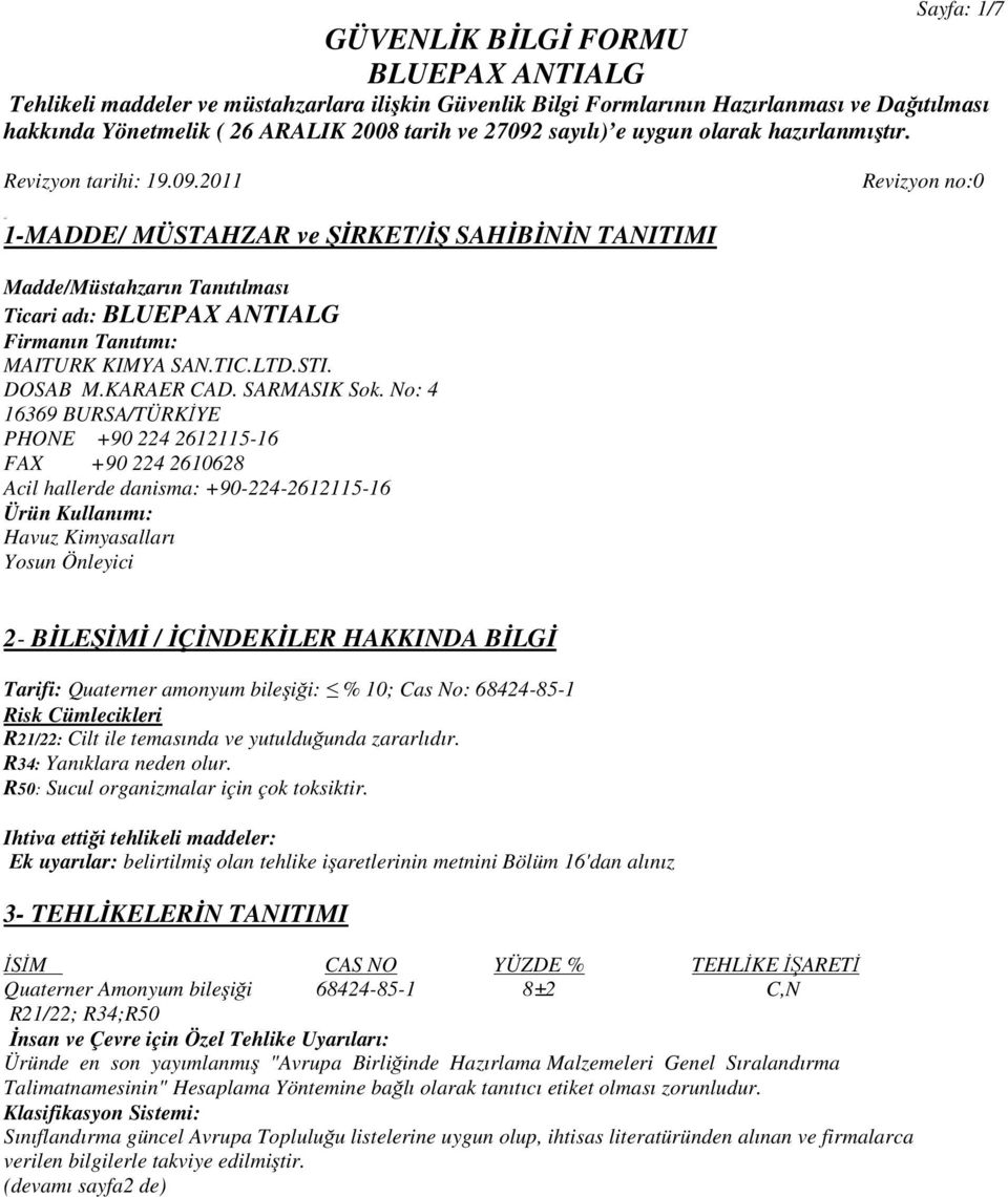 No: 4 16369 BURSA/TÜRKİYE PHONE +90 224 2612115-16 FAX +90 224 2610628 Acil hallerde danisma: +90-224-2612115-16 Ürün Kullanımı: Havuz Kimyasalları Yosun Önleyici 2- BİLEŞİMİ / İÇİNDEKİLER HAKKINDA