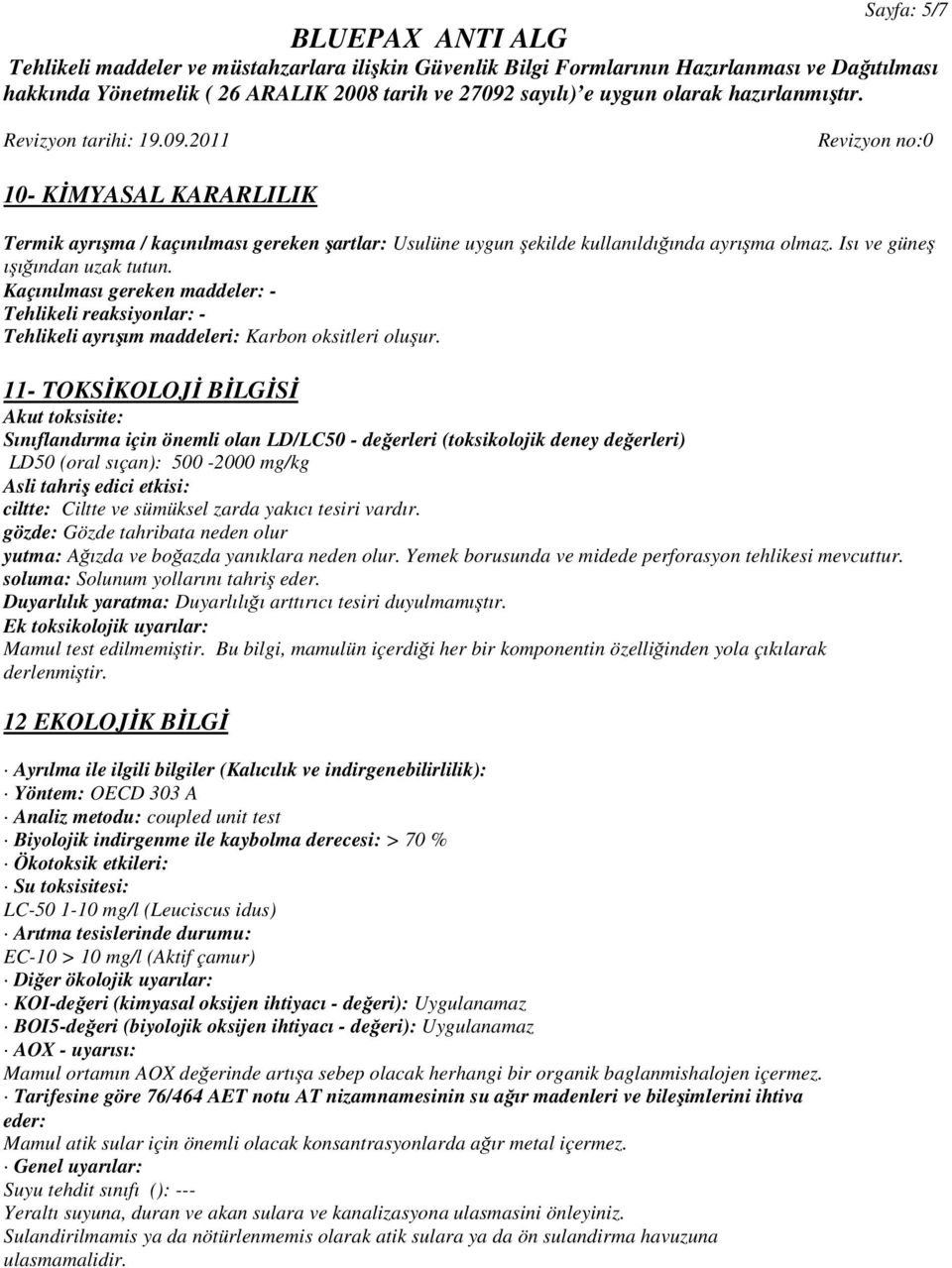 11- TOKSİKOLOJİ BİLGİSİ Akut toksisite: Sınıflandırma için önemli olan LD/LC50 - değerleri (toksikolojik deney değerleri) LD50 (oral sıçan): 500-2000 mg/kg Asli tahriş edici etkisi: ciltte: Ciltte ve