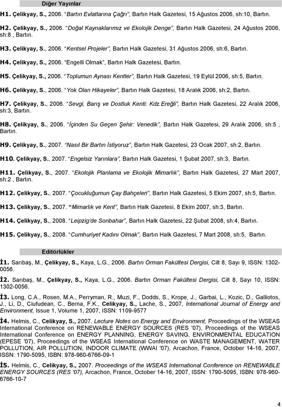 H6. Çelikyay, S., 2006. Yok Olan Hikayeler, Bartın Halk Gazetesi, 18 Aralık 2006, sh:2, Bartın. H7. Çelikyay, S., 2006. Sevgi, Barış ve Dostluk Kenti: Kdz.