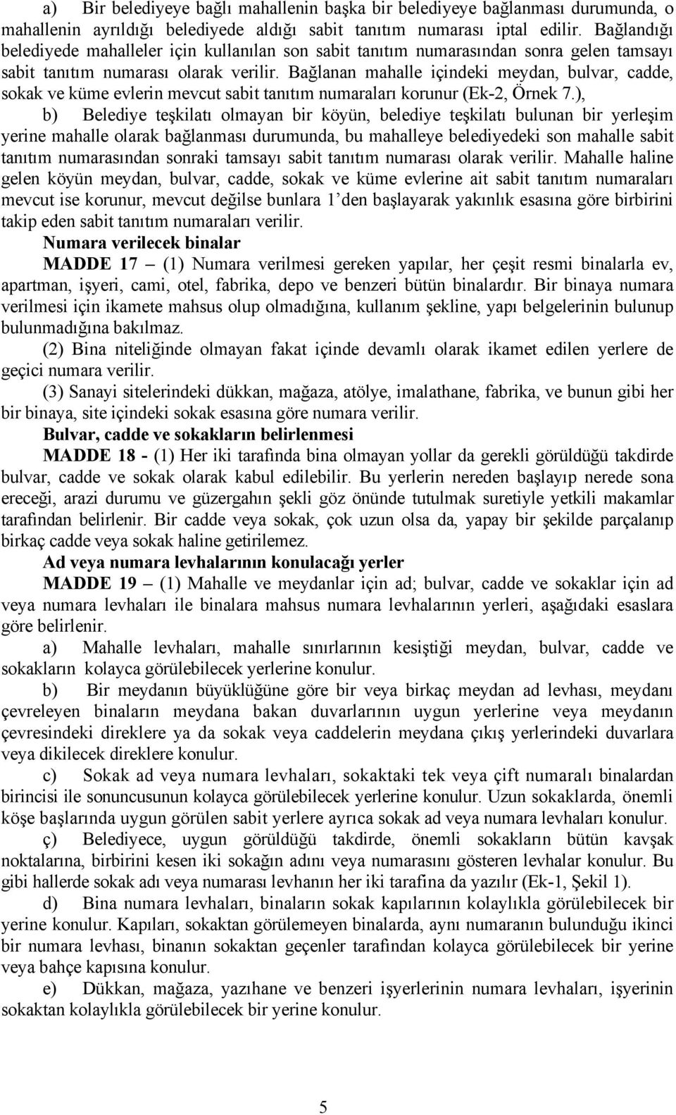 Bağlanan mahalle içindeki meydan, bulvar, cadde, sokak ve küme evlerin mevcut sabit tanıtım numaraları korunur (Ek-2, Örnek.