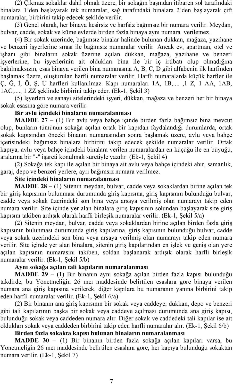 (4) Bir sokak üzerinde, bağımsız binalar halinde bulunan dükkan, mağaza, yazıhane ve benzeri işyerlerine sırası ile bağımsız numaralar verilir.