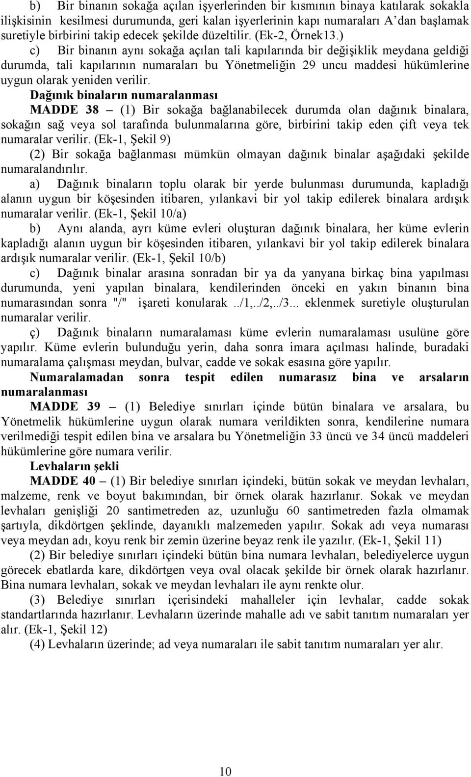 ) c) Bir binanın aynı sokağa açılan tali kapılarında bir değişiklik meydana geldiği durumda, tali kapılarının numaraları bu Yönetmeliğin 29 uncu maddesi hükümlerine uygun olarak yeniden verilir.