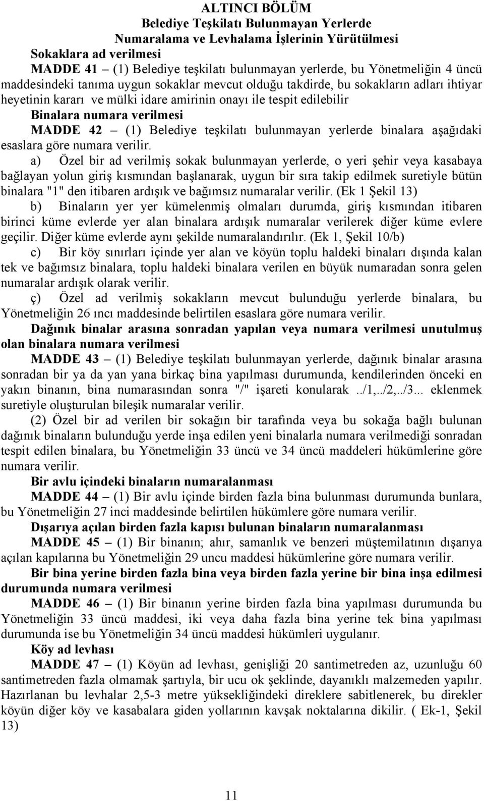 Belediye teşkilatı bulunmayan yerlerde binalara aşağıdaki esaslara göre numara verilir.