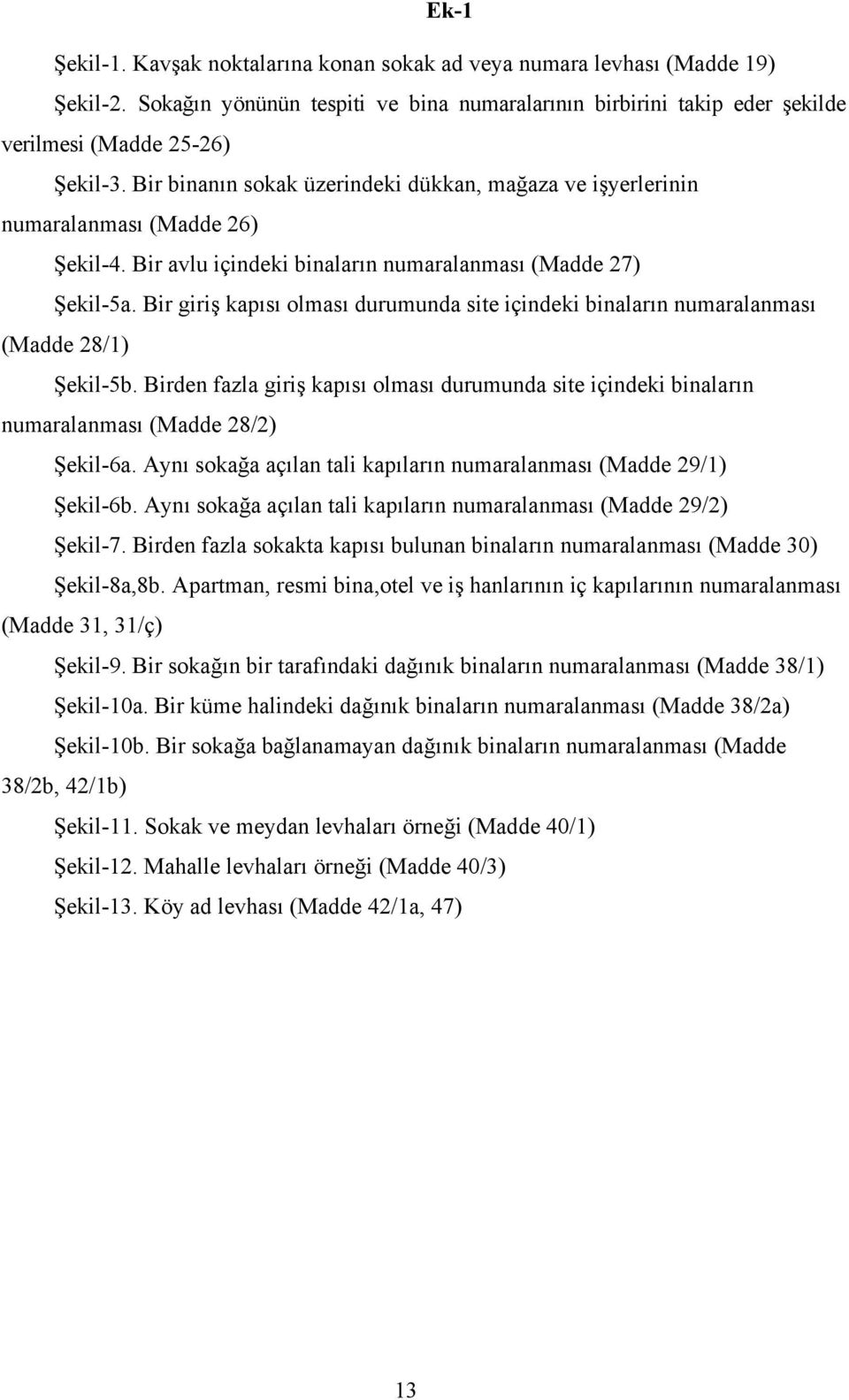 Bir giriş kapısı olması durumunda site içindeki binaların numaralanması (Madde 28/1) Şekil-5b. Birden fazla giriş kapısı olması durumunda site içindeki binaların numaralanması (Madde 28/2) Şekil-6a.