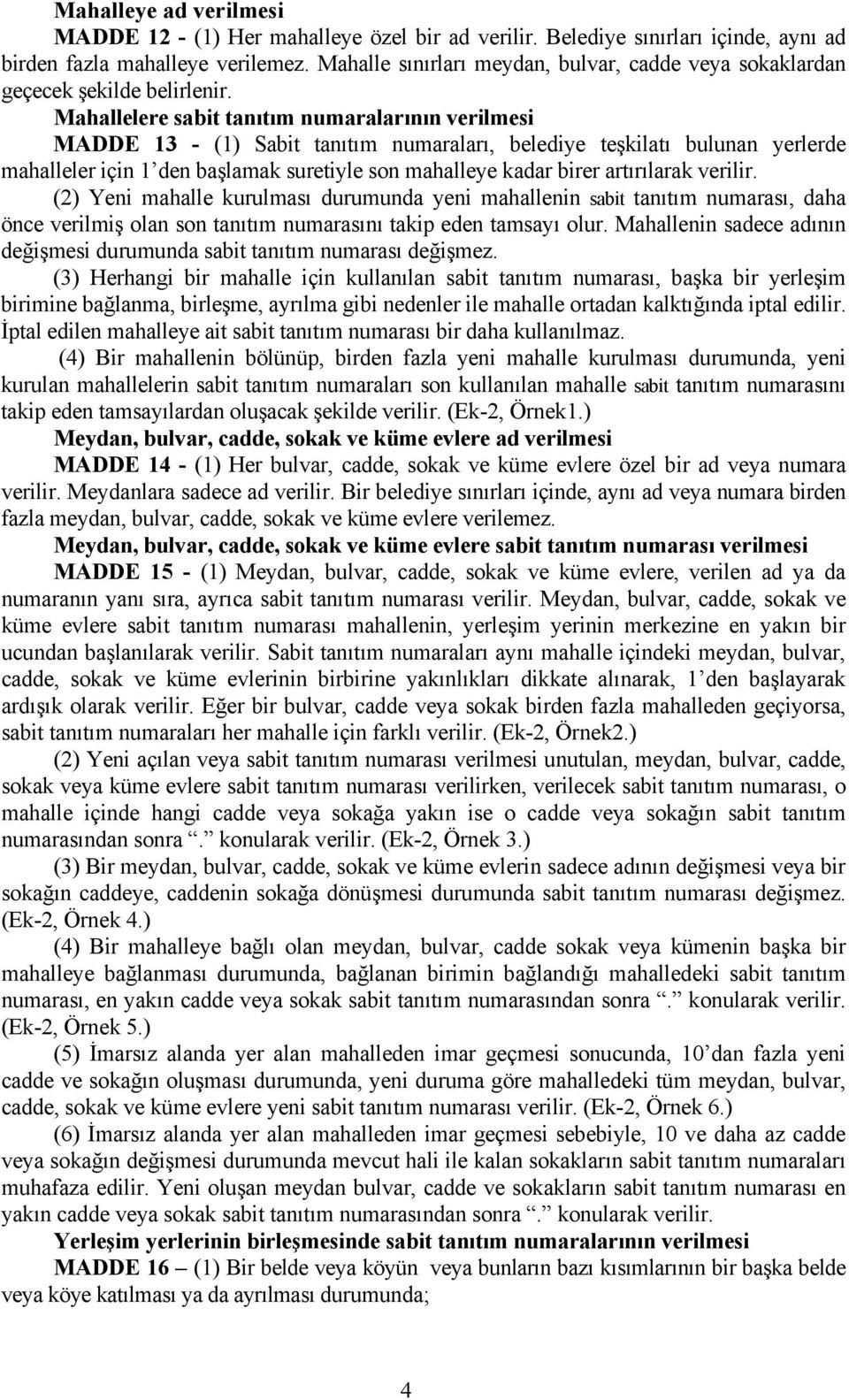 Mahallelere sabit tanıtım numaralarının verilmesi MADDE 13 - (1) Sabit tanıtım numaraları, belediye teşkilatı bulunan yerlerde mahalleler için 1 den başlamak suretiyle son mahalleye kadar birer