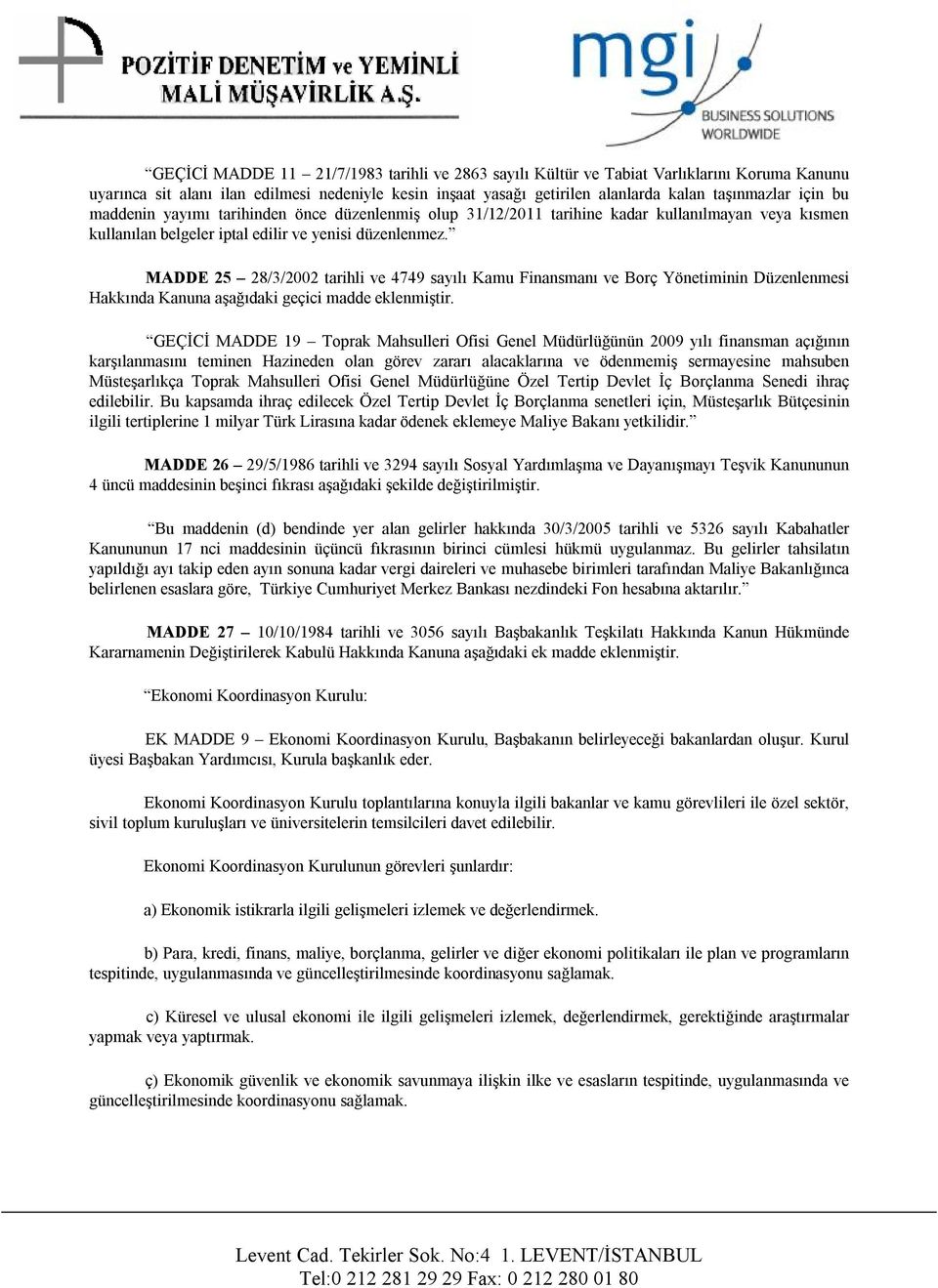 MADDE 25 28/3/2002 tarihli ve 4749 sayılı Kamu Finansmanı ve Borç Yönetiminin Düzenlenmesi Hakkında Kanuna aşağıdaki geçici madde eklenmiştir.