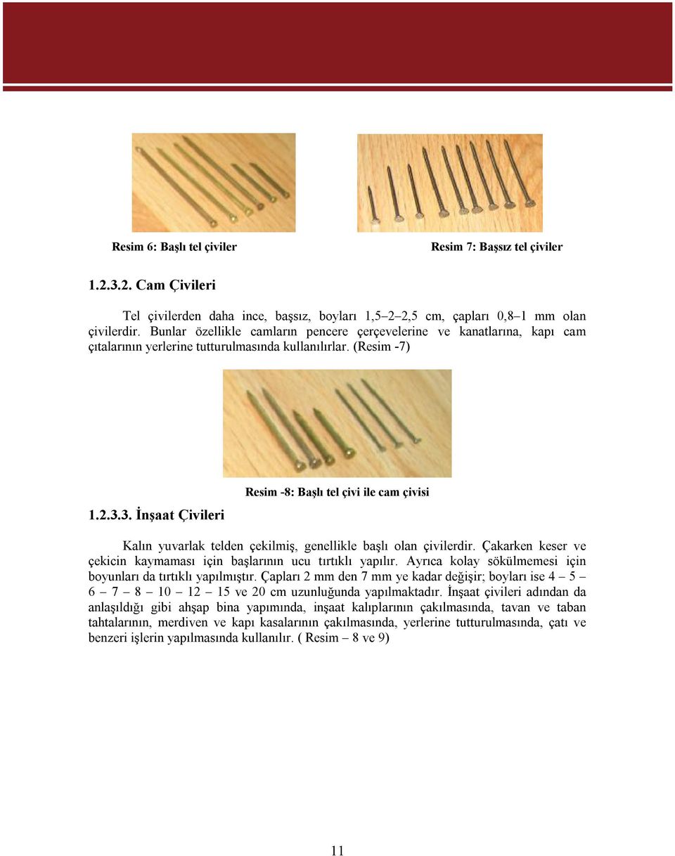 3. İnşaat Çivileri Resim -8: Başlı tel çivi ile cam çivisi Kalın yuvarlak telden çekilmiş, genellikle başlı olan çivilerdir. Çakarken keser ve çekicin kaymaması için başlarının ucu tırtıklı yapılır.
