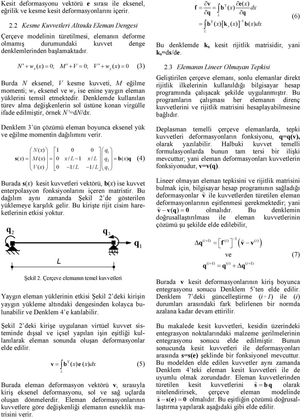 N + w ( x) = ; M + V = ; V + w ( x) = x y (3) Burda N eksenel, V kesme kuvvet, M eğlme moment; w x eksenel ve w y se enne yaygın eleman yüklern temsl etmektedr.