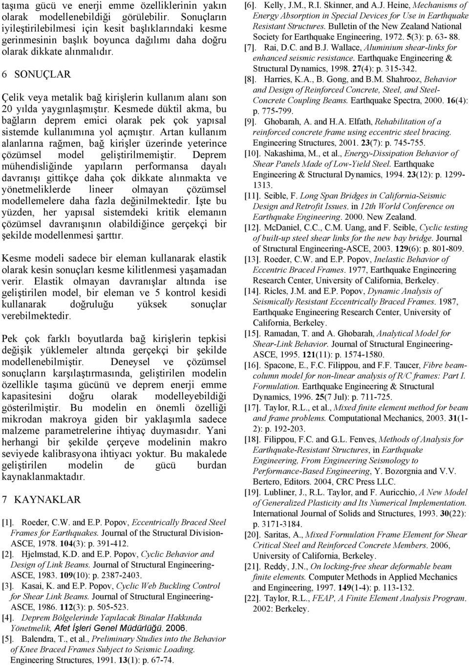 6 SONUÇAR Çelk veya metalk bağ krşlern kullanım alanı son yılda yaygınlaşmıştır. Kesmede düktl akma, bu bağların deprem emc olarak pek çok yapısal sstemde kullanımına yol açmıştır.