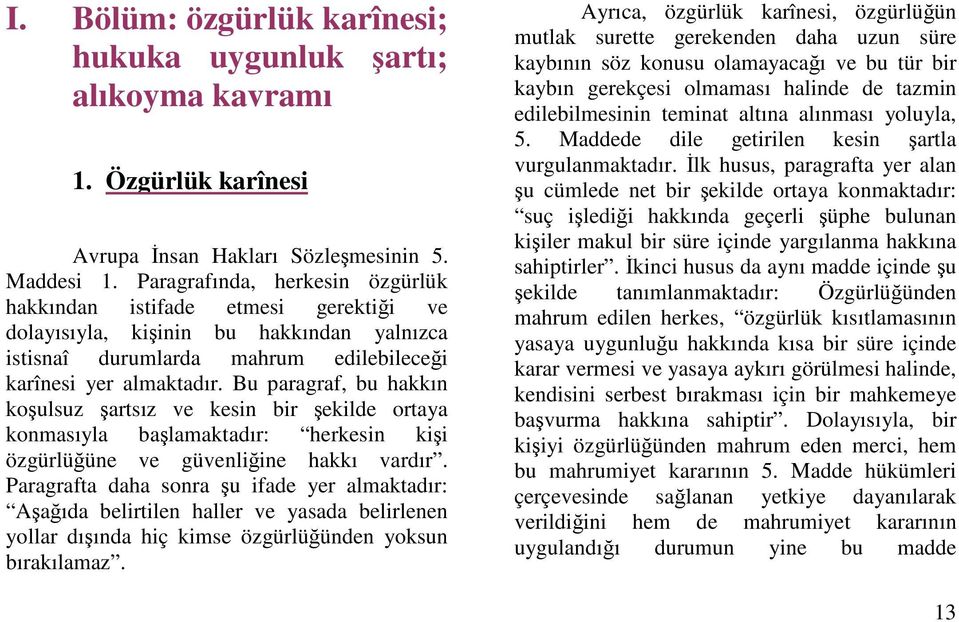 Bu paragraf, bu hakkın koulsuz artsız ve kesin bir ekilde ortaya konmasıyla balamaktadır: herkesin kii özgürlüüne ve güvenliine hakkı vardır.