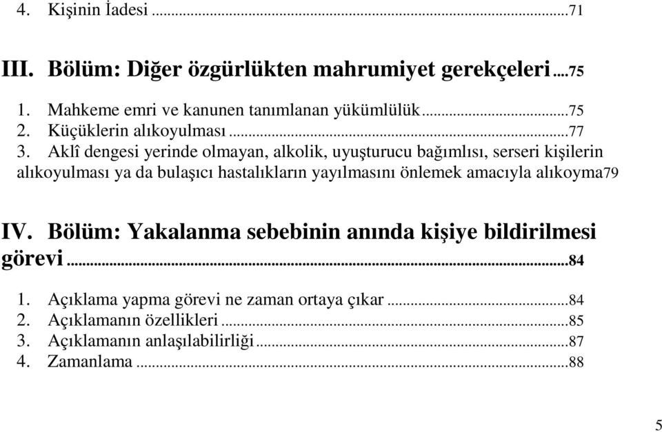 Aklî dengesi yerinde olmayan, alkolik, uyuturucu baımlısı, serseri kiilerin alıkoyulması ya da bulaıcı hastalıkların yayılmasını