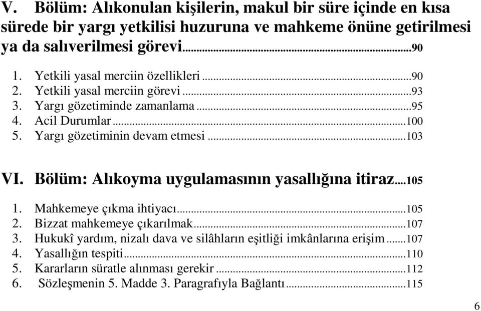 Yargı gözetiminin devam etmesi...103 VI. Bölüm: Alıkoyma uygulamasının yasallıına itiraz...105 1. Mahkemeye çıkma ihtiyacı...105 2. Bizzat mahkemeye çıkarılmak...107 3.