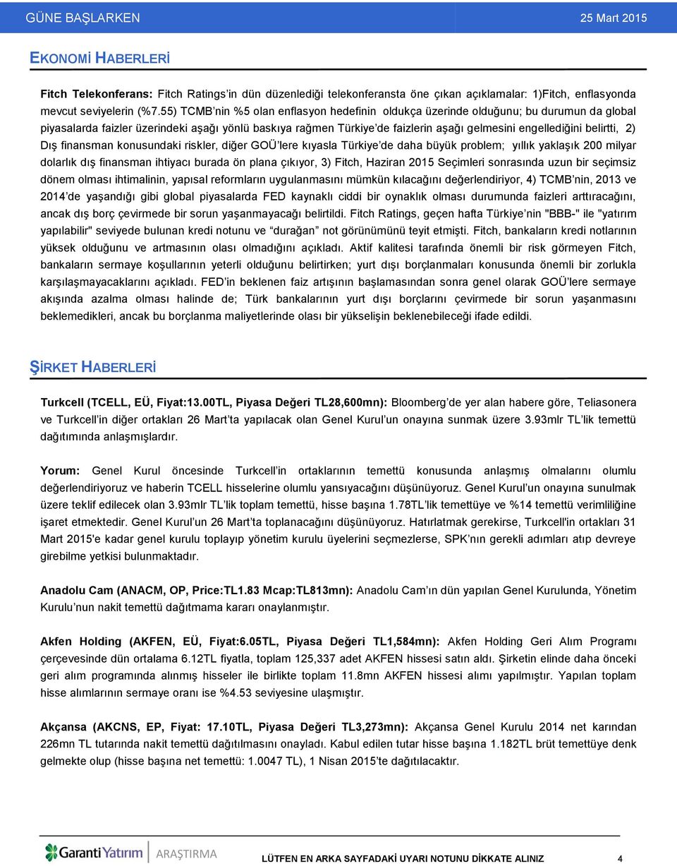 belirtti, 2) Dış finansman konusundaki riskler, diğer GOÜ lere kıyasla Türkiye de daha büyük problem; yıllık yaklaşık 200 milyar dolarlık dış finansman ihtiyacı burada ön plana çıkıyor, 3) Fitch,