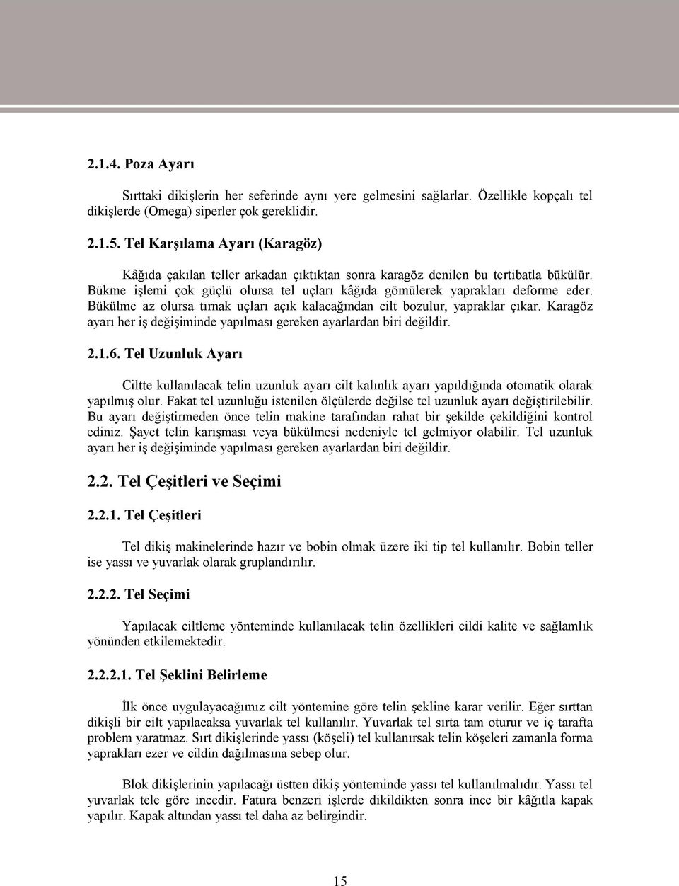 Bükülme az olursa tırnak uçları açık kalacağından cilt bozulur, yapraklar çıkar. Karagöz ayarı her iş değişiminde yapılması gereken ayarlardan biri değildir. 2.1.6.