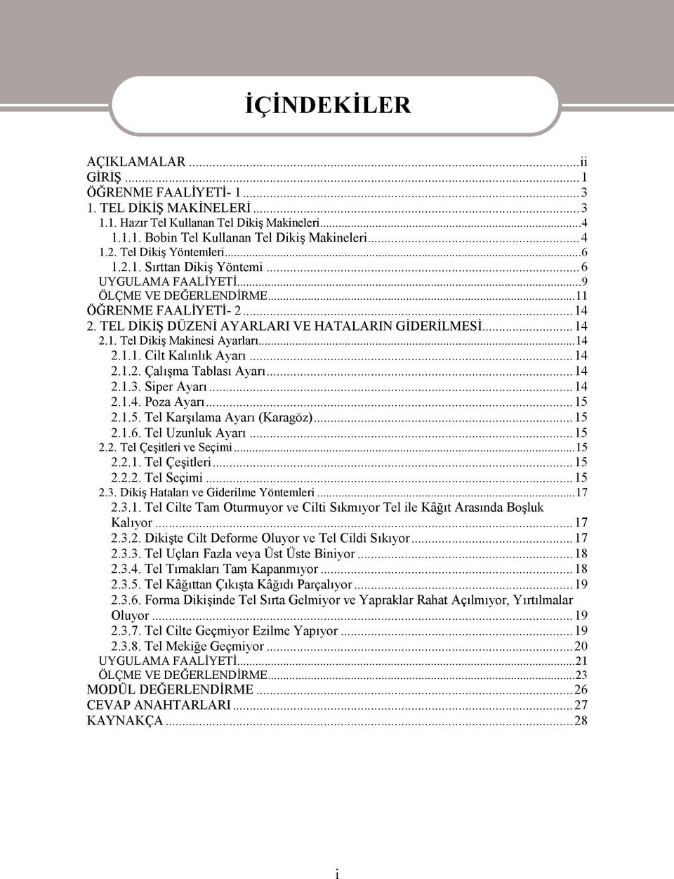 ..14 2.1.1. Cilt Kalınlık Ayarı...14 2.1.2. Çalışma Tablası Ayarı...14 2.1.3. Siper Ayarı...14 2.1.4. Poza Ayarı...15 2.1.5. Tel Karşılama Ayarı (Karagöz)...15 2.1.6. Tel Uzunluk Ayarı...15 2.2. Tel Çeşitleri ve Seçimi.