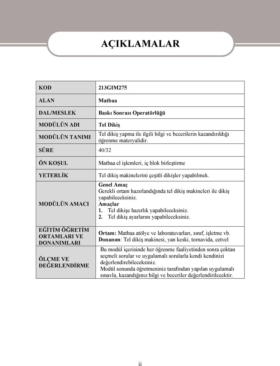 ÖN KOŞUL YETERLİK MODÜLÜN AMACI EĞİTİM ÖĞRETİM ORTAMLARI VE DONANIMLARI ÖLÇME VE DEĞERLENDİRME Matbaa el işlemleri, iç blok birleştirme Tel dikiş makinelerini çeşitli dikişler yapabilmek.