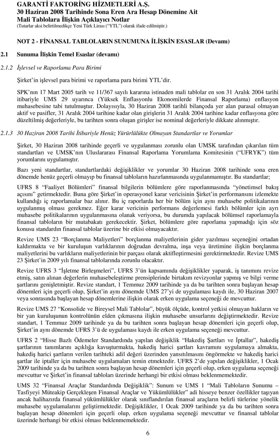 SPK nın 17 Mart 2005 tarih ve 11/367 sayılı kararına istinaden mali tablolar en son 31 Aralık 2004 tarihi itibariyle UMS 29 uyarınca (Yüksek Enflasyonlu Ekonomilerde Finansal Raporlama) enflasyon