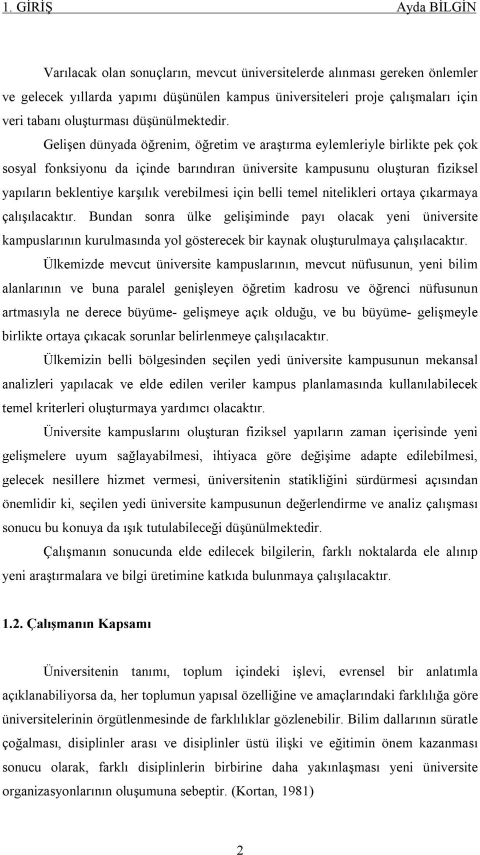 Gelişen dünyada öğrenim, öğretim ve araştırma eylemleriyle birlikte pek çok sosyal fonksiyonu da içinde barındıran üniversite kampusunu oluşturan fiziksel yapıların beklentiye karşılık verebilmesi