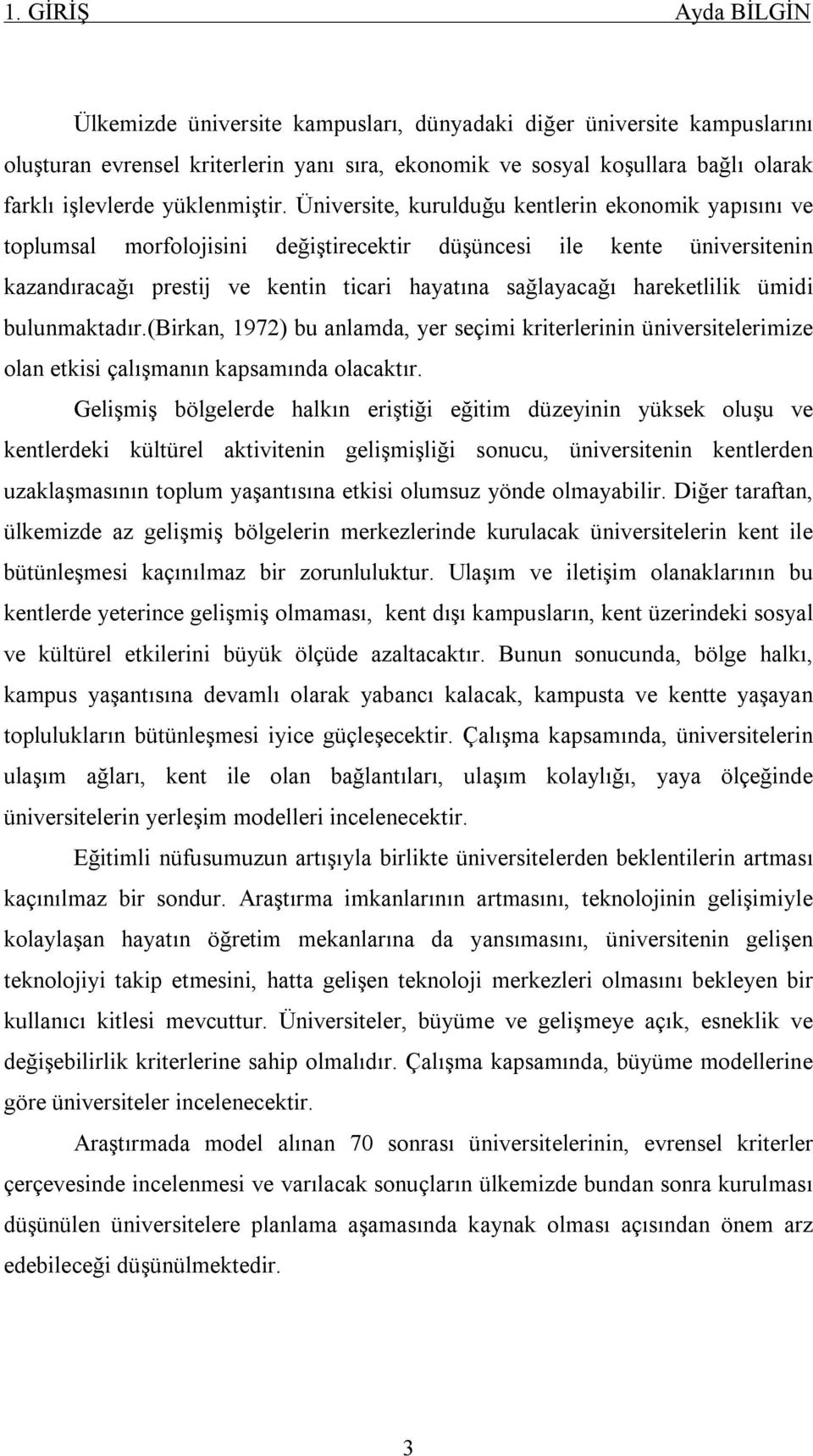 Üniversite, kurulduğu kentlerin ekonomik yapısını ve toplumsal morfolojisini değiştirecektir düşüncesi ile kente üniversitenin kazandıracağı prestij ve kentin ticari hayatına sağlayacağı hareketlilik