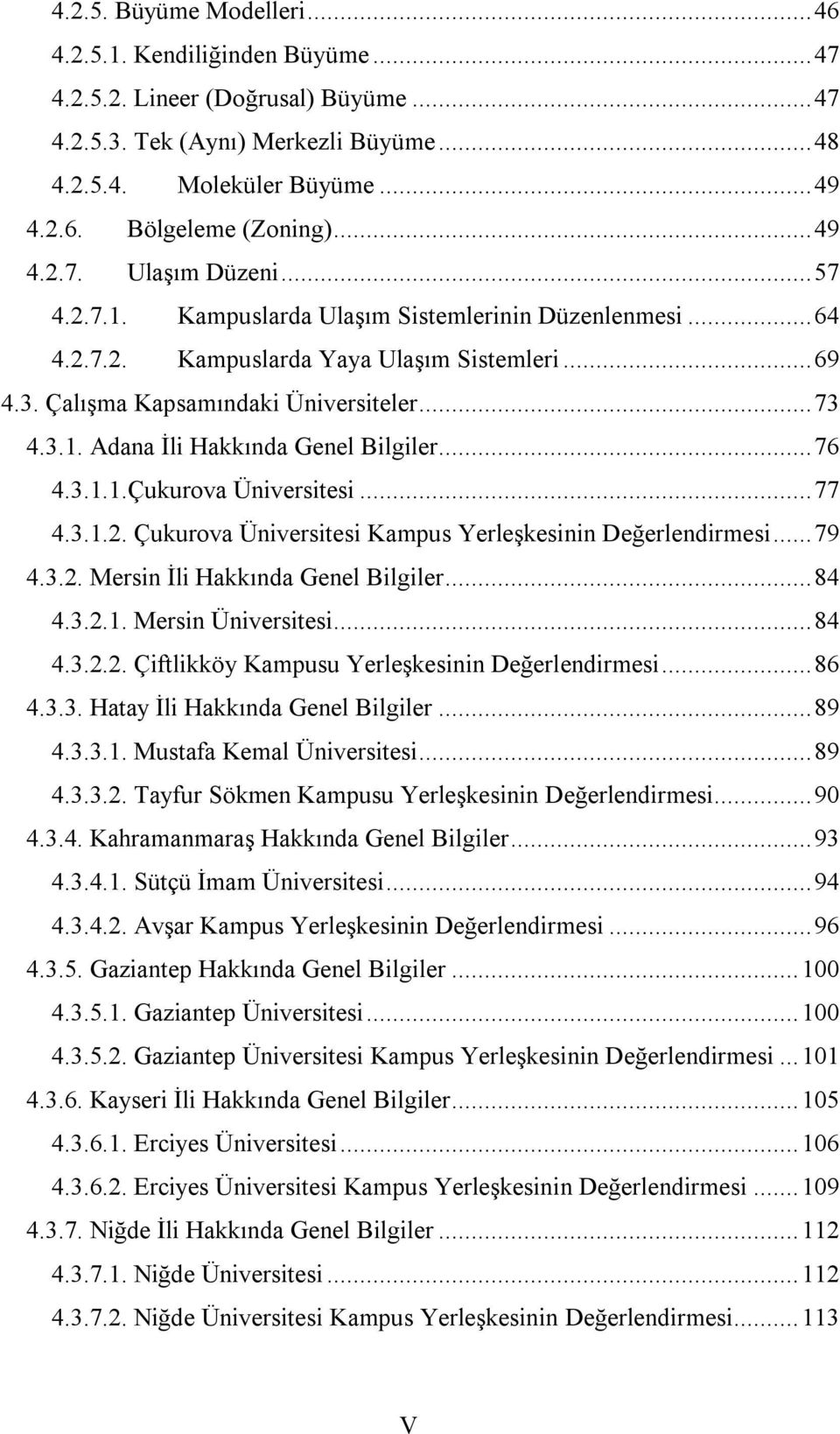 ..76 4.3.1.1.Çukurova Üniversitesi...77 4.3.1.2. Çukurova Üniversitesi Kampus Yerleşkesinin Değerlendirmesi...79 4.3.2. Mersin İli Hakkında Genel Bilgiler...84 4.3.2.1. Mersin Üniversitesi...84 4.3.2.2. Çiftlikköy Kampusu Yerleşkesinin Değerlendirmesi.