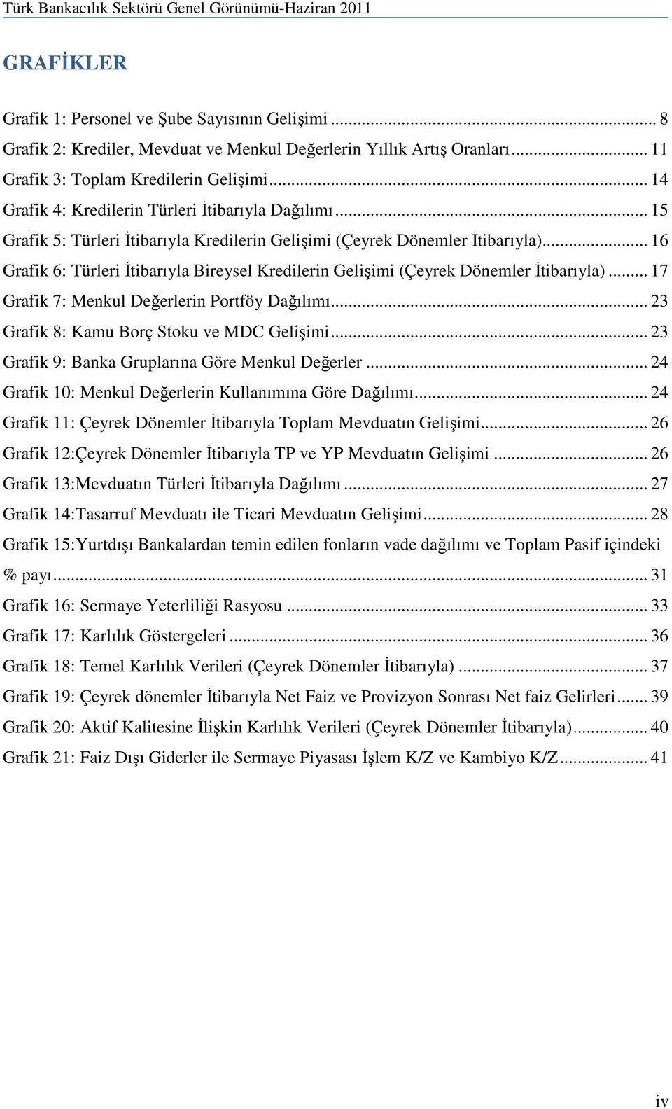 .. 16 Grafik 6: Türleri Đtibarıyla Bireysel Kredilerin Gelişimi (Çeyrek Dönemler Đtibarıyla)... 17 Grafik 7: Menkul Değerlerin Portföy Dağılımı... 23 Grafik 8: Kamu Borç Stoku ve MDC Gelişimi.