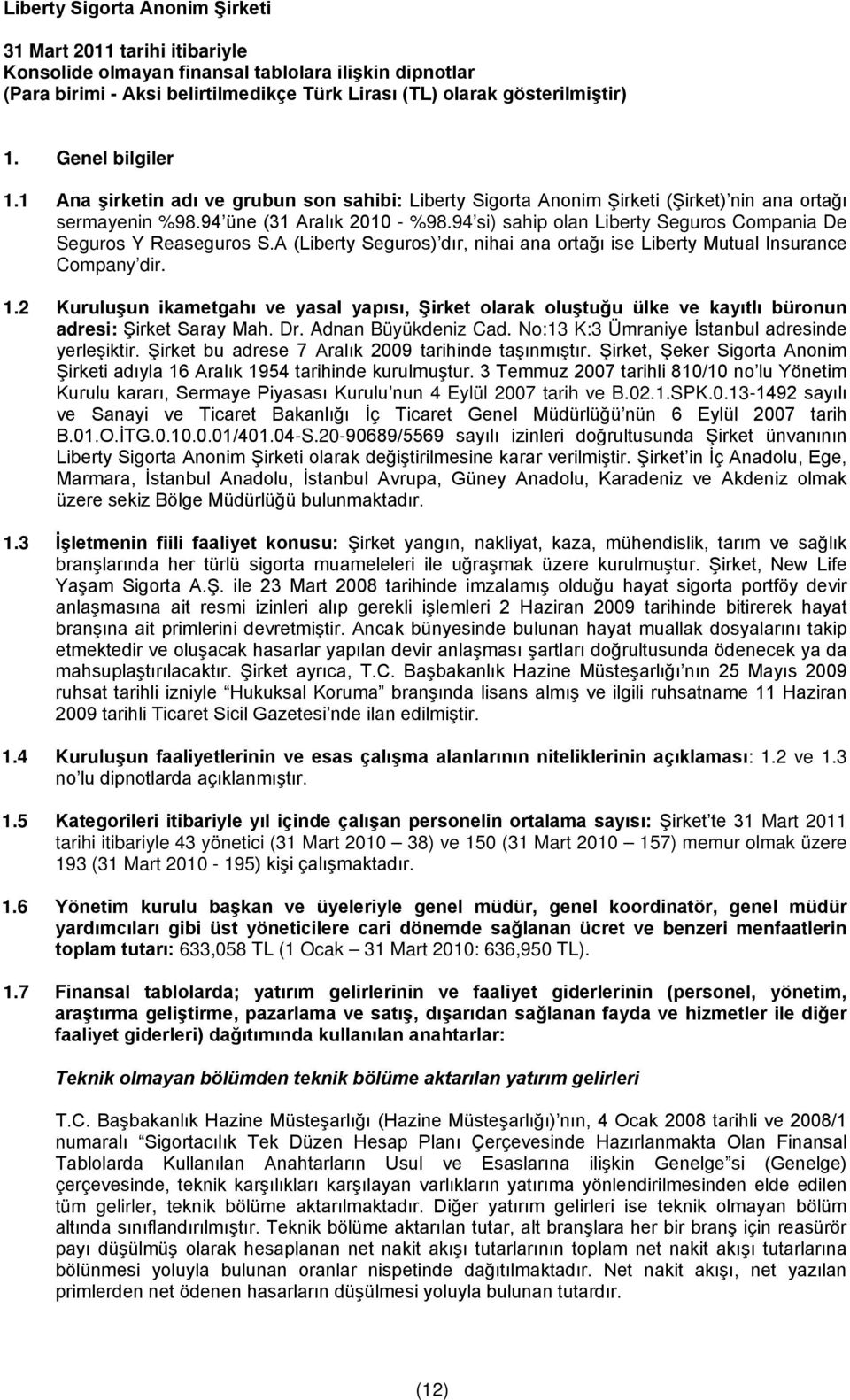 94 si) sahip olan Liberty Seguros Compania De Seguros Y Reaseguros S.A (Liberty Seguros) dır, nihai ana ortağı ise Liberty Mutual Insurance Company dir. 1.