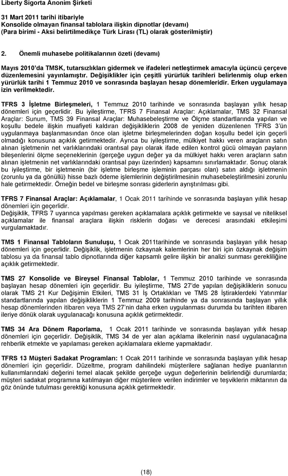 Değişiklikler için çeşitli yürürlük tarihleri belirlenmiş olup erken yürürlük tarihi 1 Temmuz 2010 ve sonrasında başlayan hesap dönemleridir. Erken uygulamaya izin verilmektedir.