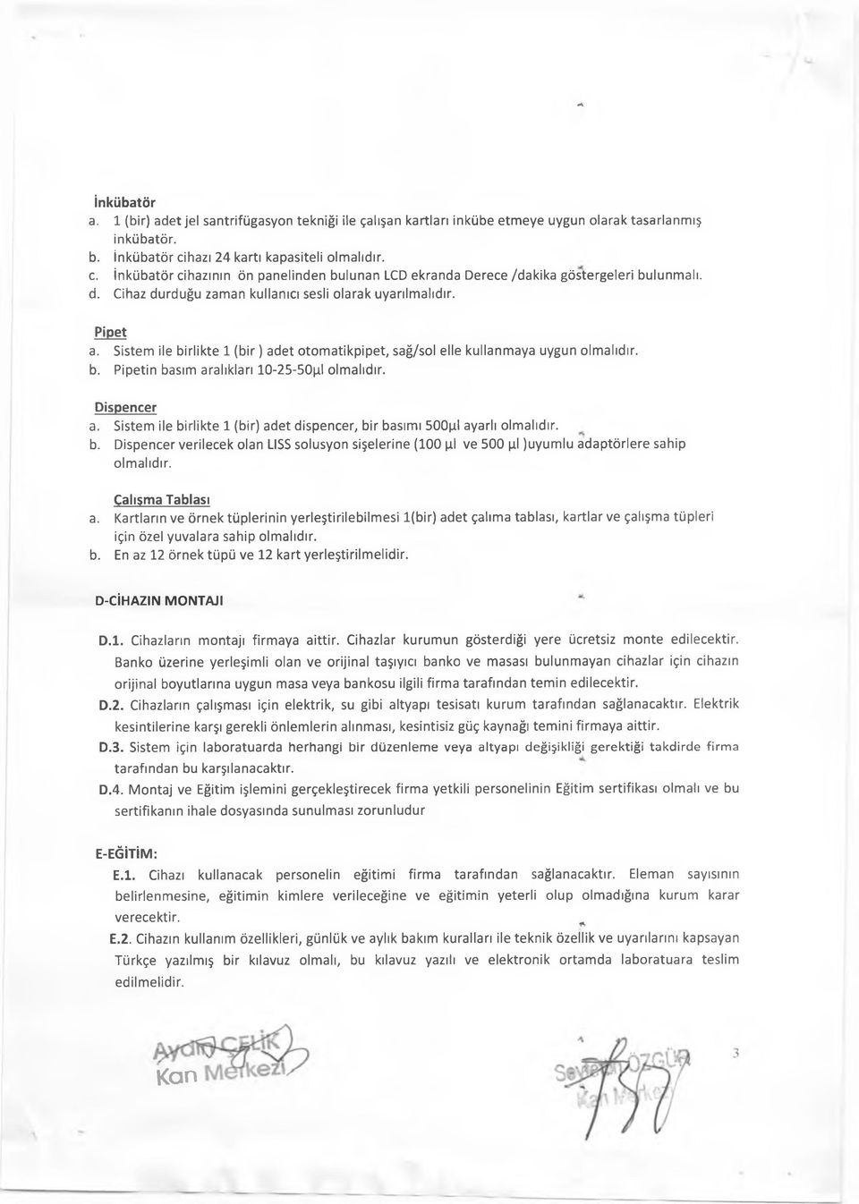 Pipet a. Sistem ile birlikte 1 ( b ir) adet otomatikpipet, sağ/sol elle kullanmaya uygun olmalıdır. b. Pipetin basım aralıkları 10-25-50pl olmalıdır. Dispencer a.