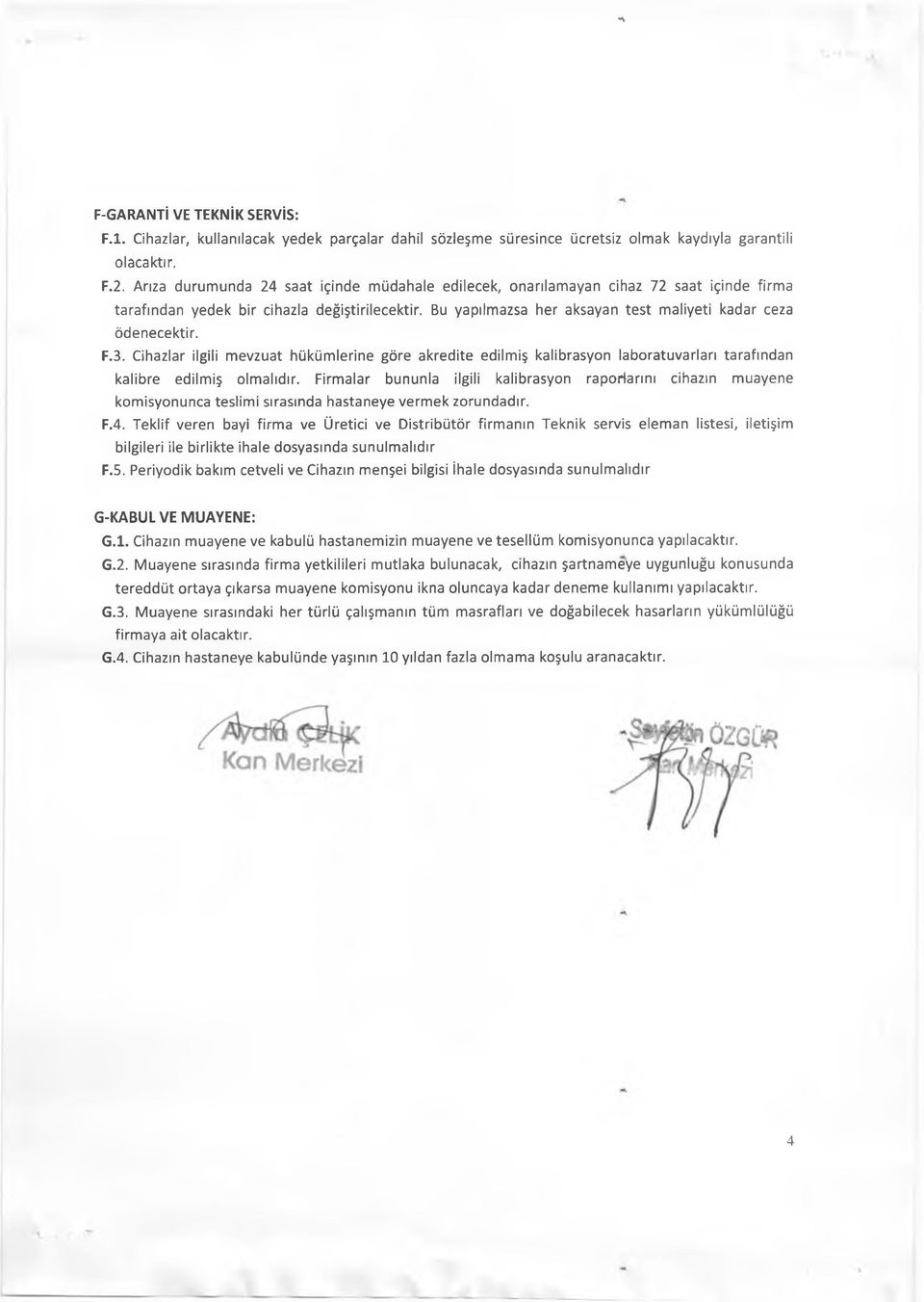 Bu yapılmazsa her aksayan test maliyeti kadar ceza ödenecektir. F.3. Cihazlar ilgili mevzuat hükümlerine göre akredite edilmiş kalibrasyon laboratuvarları tarafından kalibre edilmiş olmalıdır.