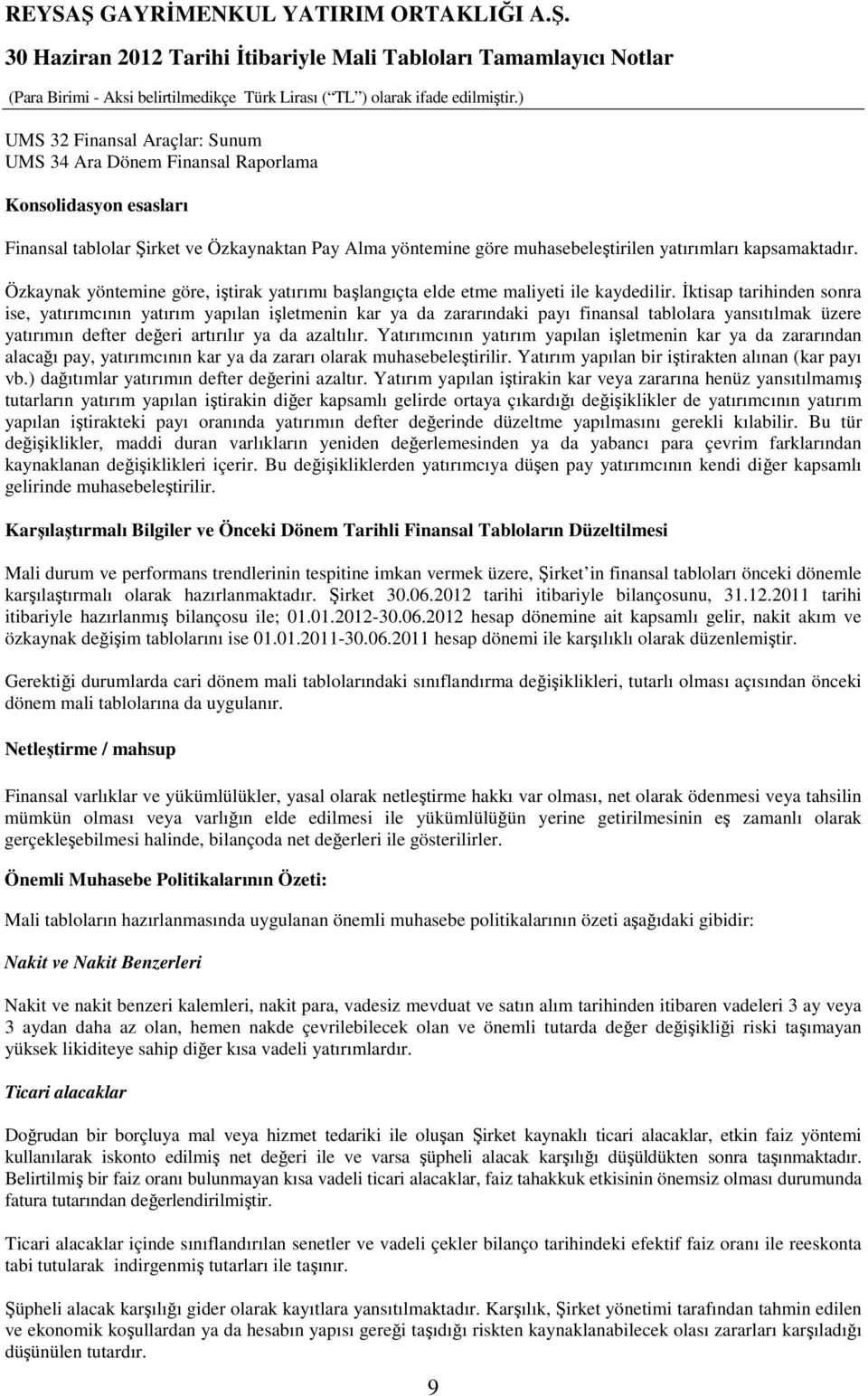 Đktisap tarihinden sonra ise, yatırımcının yatırım yapılan işletmenin kar ya da zararındaki payı finansal tablolara yansıtılmak üzere yatırımın defter değeri artırılır ya da azaltılır.