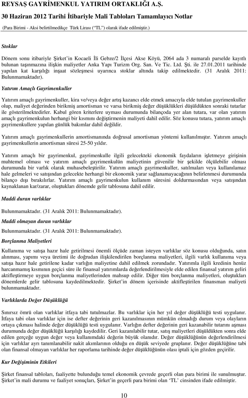 Yatırım Amaçlı Gayrimenkuller Yatırım amaçlı gayrimenkuller, kira ve/veya değer artış kazancı elde etmek amacıyla elde tutulan gayrimenkuller olup, maliyet değerinden birikmiş amortisman ve varsa