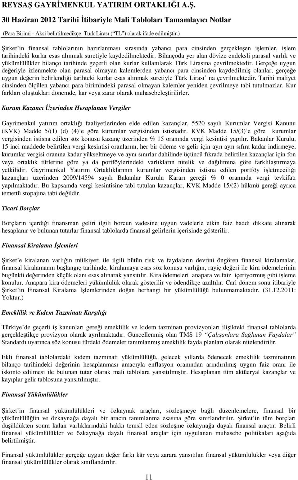 Gerçeğe uygun değeriyle izlenmekte olan parasal olmayan kalemlerden yabancı para cinsinden kaydedilmiş olanlar, gerçeğe uygun değerin belirlendiği tarihteki kurlar esas alınmak suretiyle Türk Lirası