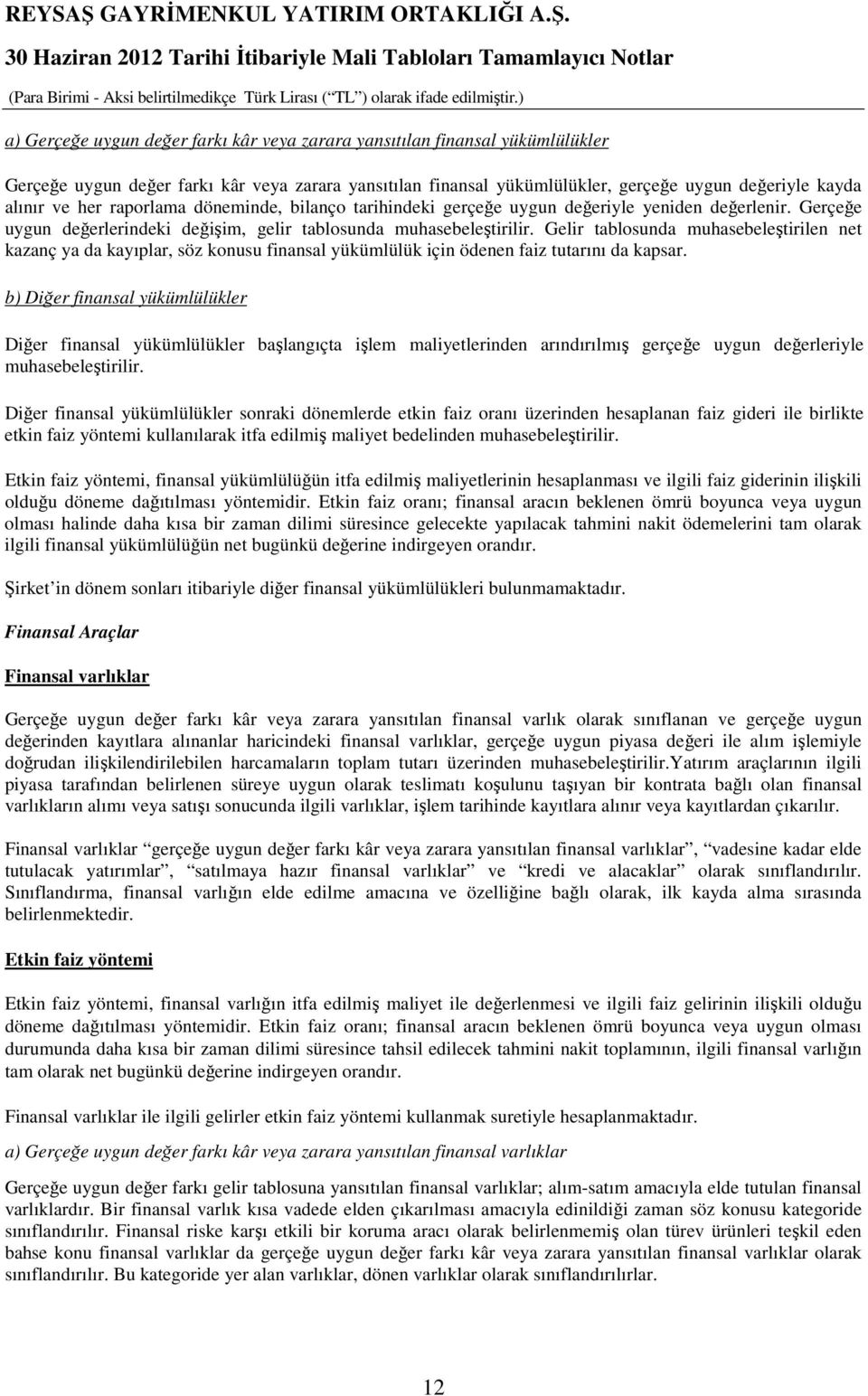 Gelir tablosunda muhasebeleştirilen net kazanç ya da kayıplar, söz konusu finansal yükümlülük için ödenen faiz tutarını da kapsar.