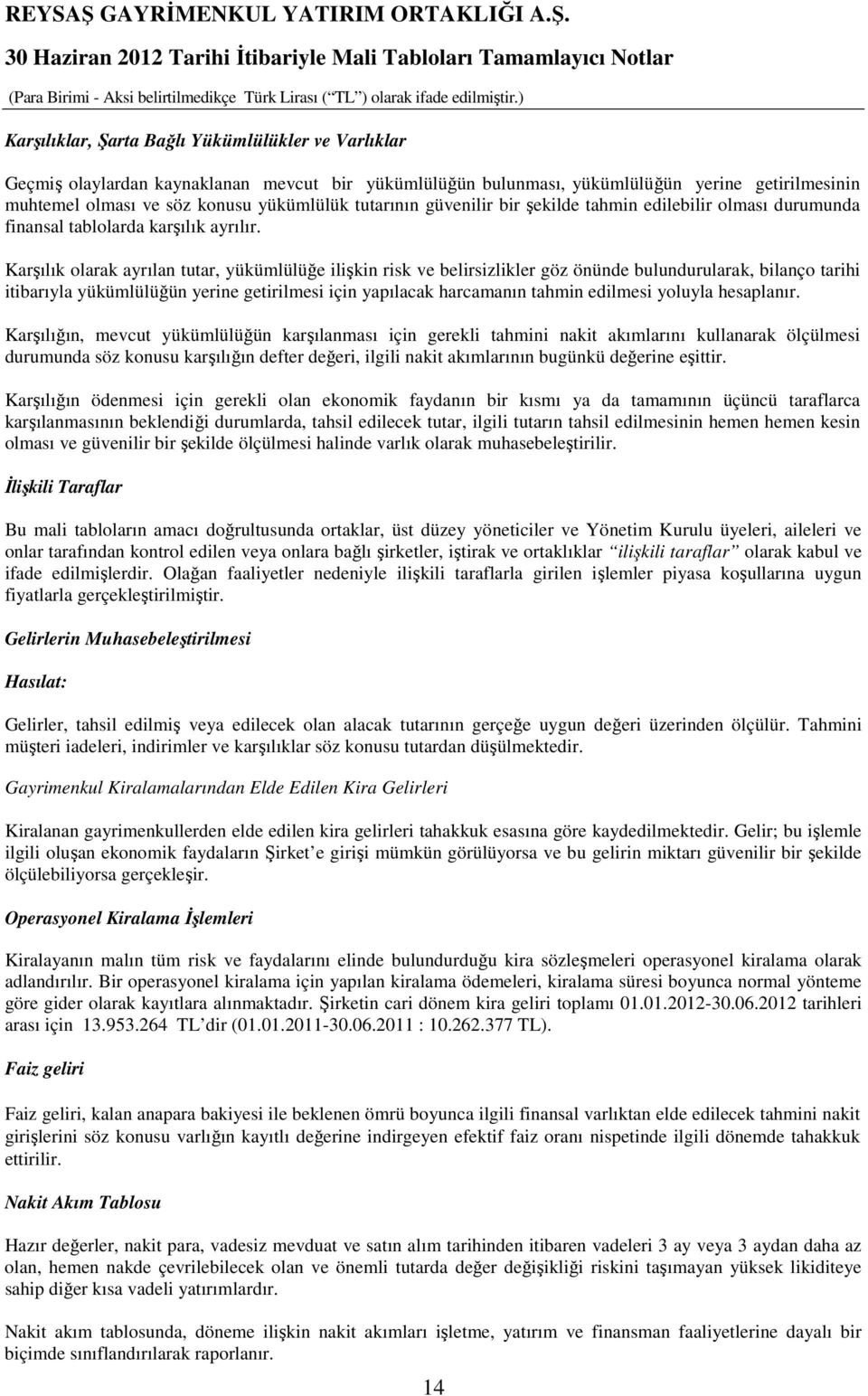 Karşılık olarak ayrılan tutar, yükümlülüğe ilişkin risk ve belirsizlikler göz önünde bulundurularak, bilanço tarihi itibarıyla yükümlülüğün yerine getirilmesi için yapılacak harcamanın tahmin