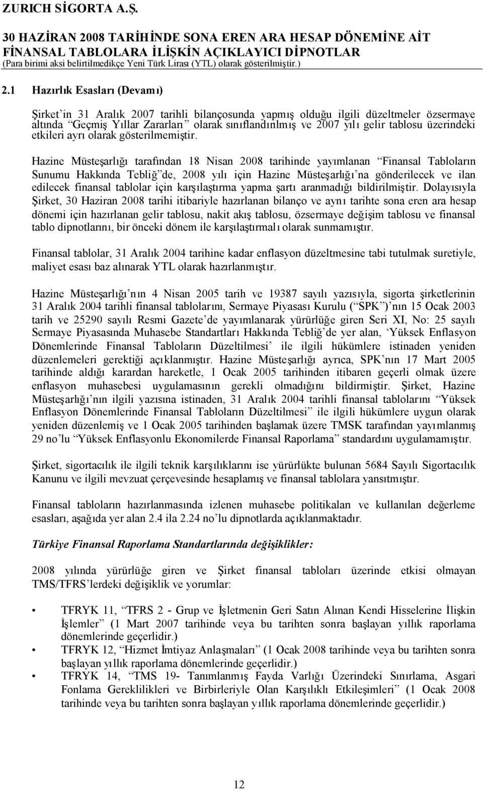 Hazine Müsteşarlığıtarafından 18 Nisan 2008 tarihinde yayımlanan Finansal Tabloların Sunumu Hakkında Tebliğ de, 2008 yılıiçin Hazine Müsteşarlığı na gönderilecek ve ilan edilecek finansal tablolar