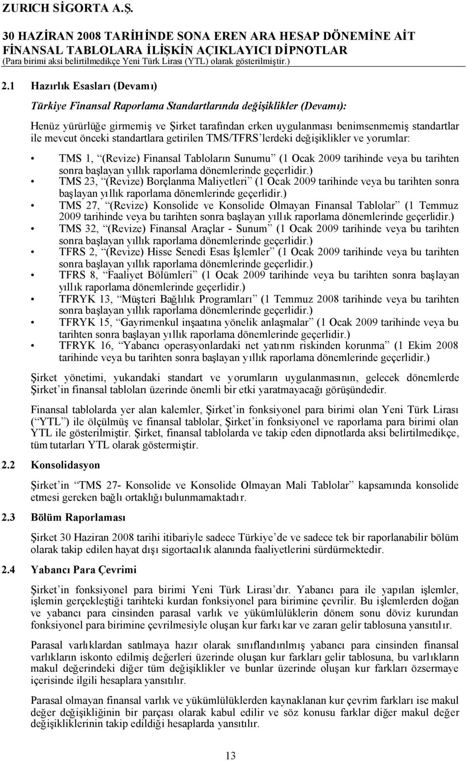 dönemlerinde geçerlidir.) TMS 23, (Revize) Borçlanma Maliyetleri (1 Ocak 2009 tarihinde veya bu tarihten sonra başlayan yıllık raporlama dönemlerinde geçerlidir.