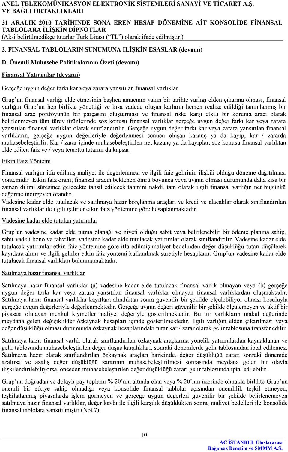 amacının yakın bir tarihte varlığı elden çıkarma olması, finansal varlığın Grup un hep birlikte yönettiği ve kısa vadede oluşan karların hemen realize edildiği tanımlanmış bir finansal araç