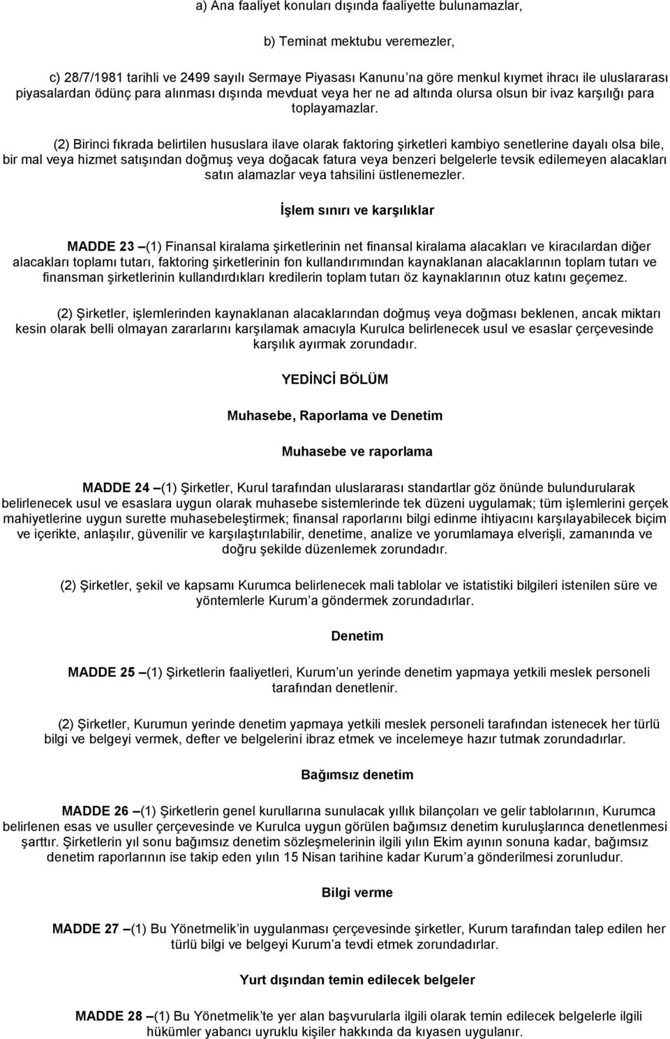 (2) Birinci fıkrada belirtilen hususlara ilave olarak faktoring şirketleri kambiyo senetlerine dayalı olsa bile, bir mal veya hizmet satışından doğmuş veya doğacak fatura veya benzeri belgelerle