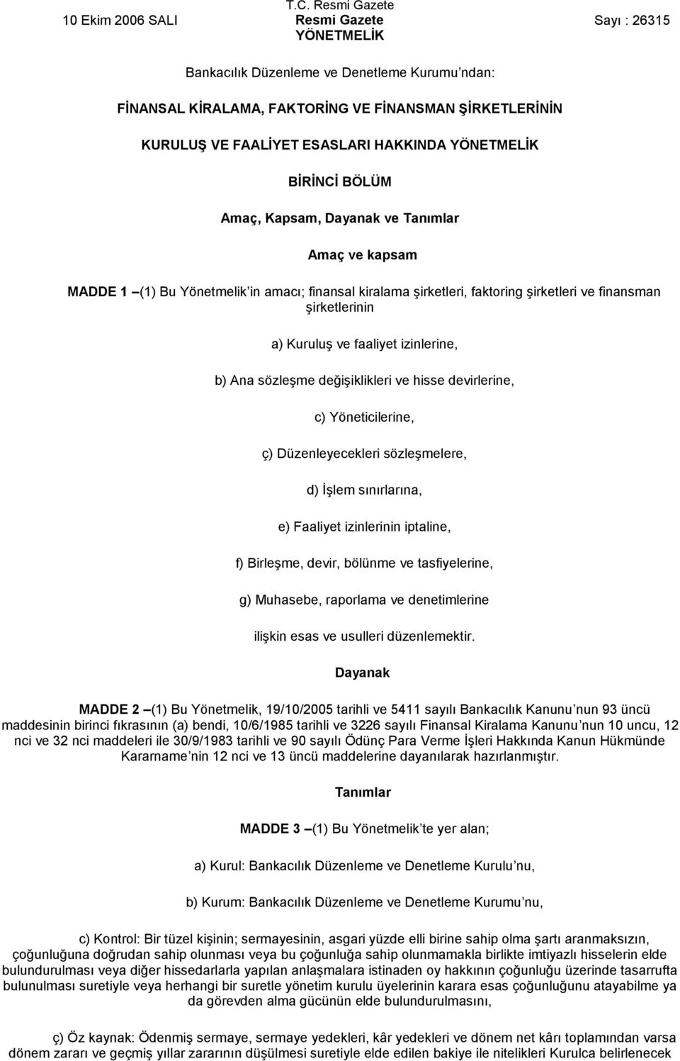 şirketlerinin a) Kuruluş ve faaliyet izinlerine, b) Ana sözleşme değişiklikleri ve hisse devirlerine, c) Yöneticilerine, ç) Düzenleyecekleri sözleşmelere, d) İşlem sınırlarına, e) Faaliyet