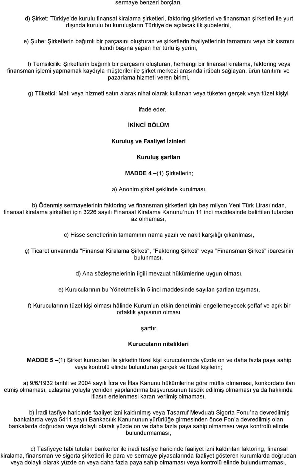 bir parçasını oluşturan, herhangi bir finansal kiralama, faktoring veya finansman işlemi yapmamak kaydıyla müşteriler ile şirket merkezi arasında irtibatı sağlayan, ürün tanıtımı ve pazarlama hizmeti