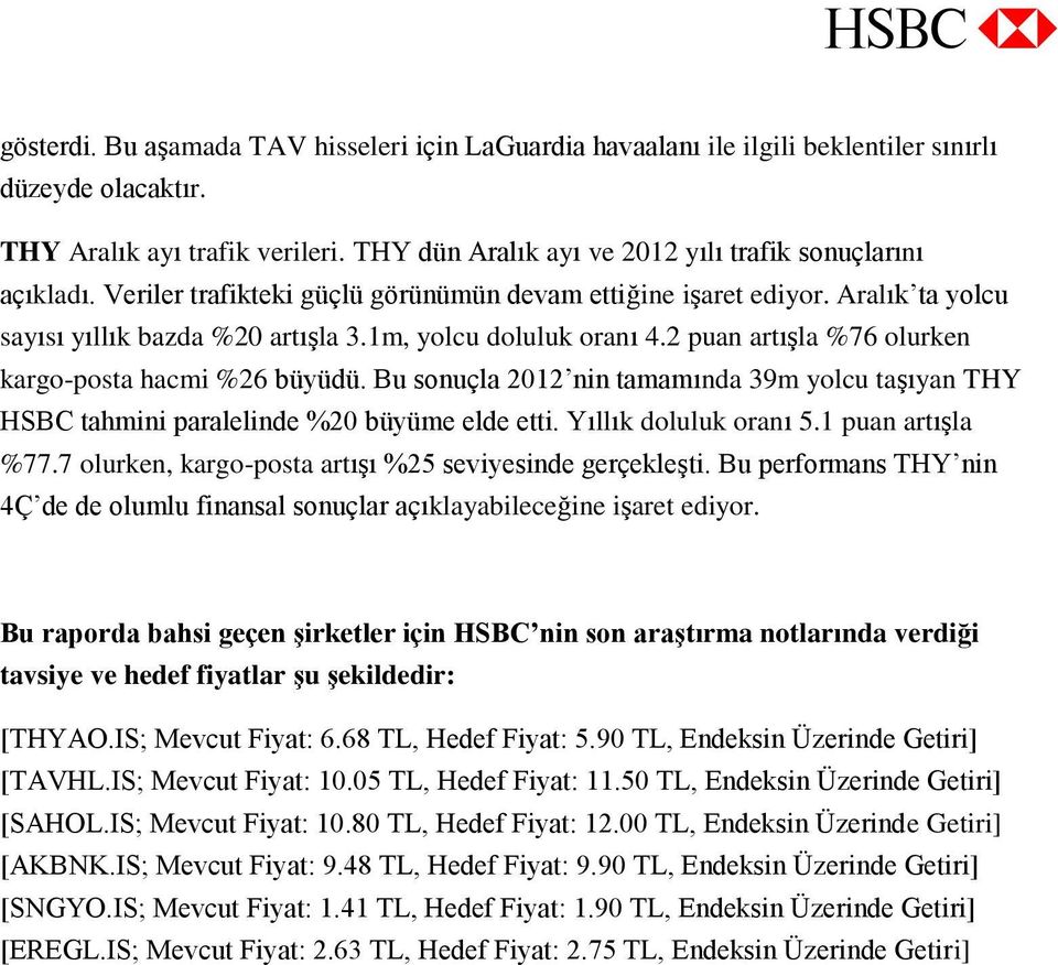 1m, yolcu doluluk oranı 4.2 puan artışla %76 olurken kargo-posta hacmi %26 büyüdü. Bu sonuçla 2012 nin tamamında 39m yolcu taşıyan THY HSBC tahmini paralelinde %20 büyüme elde etti.