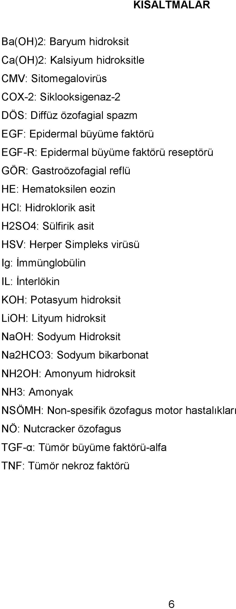 Herper Simpleks virüsü Ig: Ġmmünglobülin IL: Ġnterlökin KOH: Potasyum hidroksit LiOH: Lityum hidroksit NaOH: Sodyum Hidroksit Na2HCO3: Sodyum bikarbonat